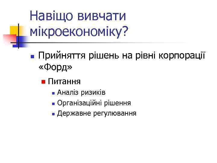 Навіщо вивчати мікроекономіку? n Прийняття рішень на рівні корпорації «Форд» n Питання n n