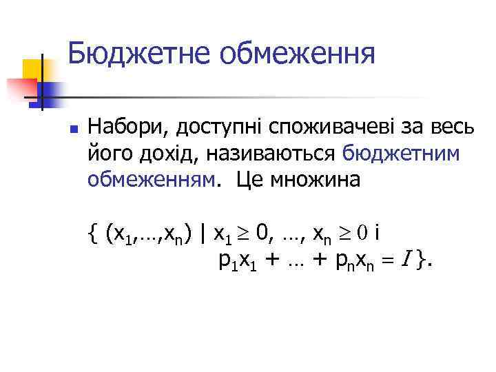 Бюджетне обмеження n Набори, доступні споживачеві за весь його дохід, називаються бюджетним обмеженням. Це