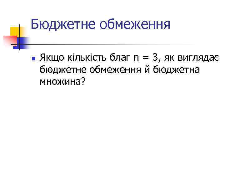 Бюджетне обмеження n Якщо кількість благ n = 3, як виглядає бюджетне обмеження й