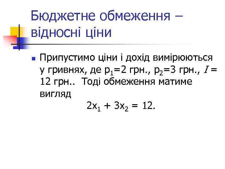 Бюджетне обмеження – відносні ціни n Припустимо ціни і дохід вимірюються у гривнях, де