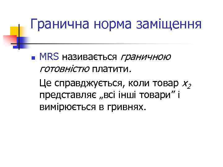 Гранична норма заміщення n MRS називається граничною готовністю платити. Це справджується, коли товар x