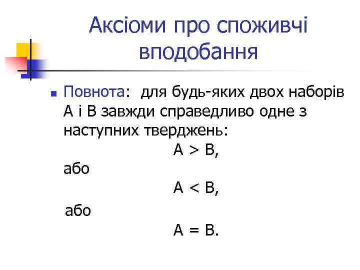 Аксіоми про споживчі вподобання n Повнота: для будь-яких двох наборів А і В завжди