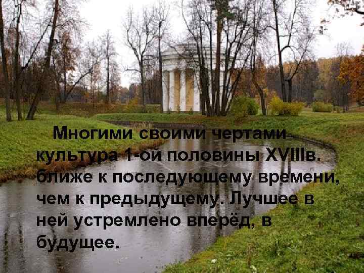 Многими своими чертами культура 1 -ой половины XVIIIв. ближе к последующему времени, чем к