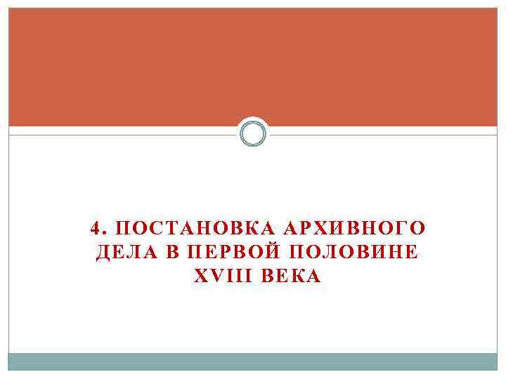 4. ПОСТАНОВКА АРХИВНОГО ДЕЛА В ПЕРВОЙ ПОЛОВИНЕ XVIII ВЕКА 
