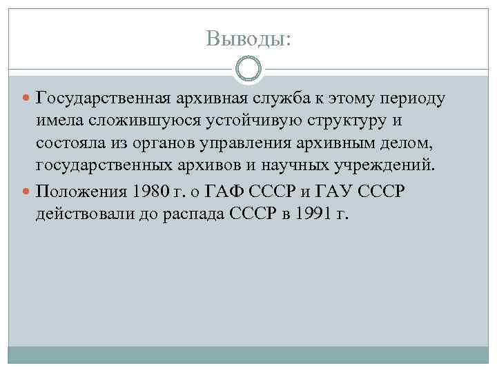 Выводы: Государственная архивная служба к этому периоду имела сложившуюся устойчивую структуру и состояла из