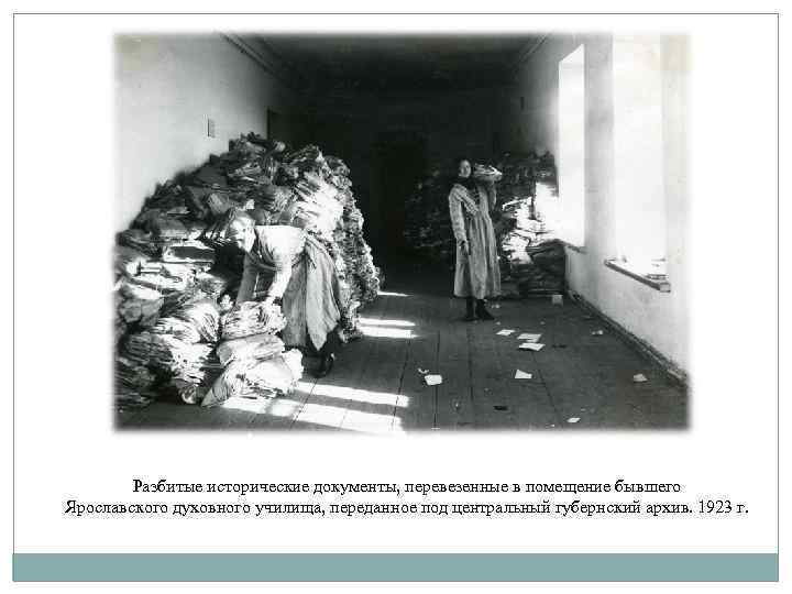 Разбитые исторические документы, перевезенные в помещение бывшего Ярославского духовного училища, переданное под центральный губернский