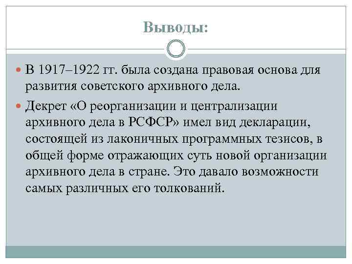 Выводы: В 1917– 1922 гг. была создана правовая основа для развития советского архивного дела.