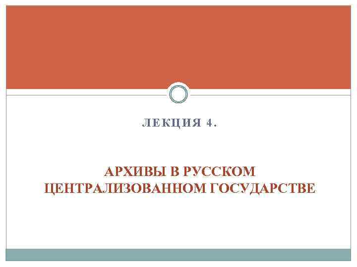 ЛЕКЦИЯ 4. АРХИВЫ В РУССКОМ ЦЕНТРАЛИЗОВАННОМ ГОСУДАРСТВЕ 