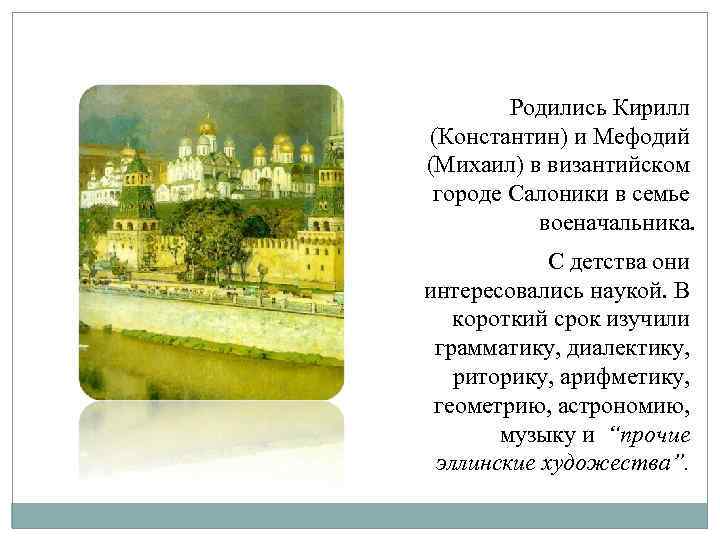 Родились Кирилл (Константин) и Мефодий (Михаил) в византийском городе Салоники в семье военачальника. С