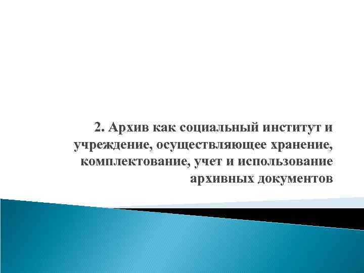 2. Архив как социальный институт и учреждение, осуществляющее хранение, комплектование, учет и использование архивных