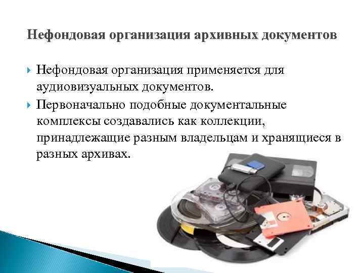 Нефондовая организация архивных документов Нефондовая организация применяется для аудиовизуальных документов. Первоначально подобные документальные комплексы