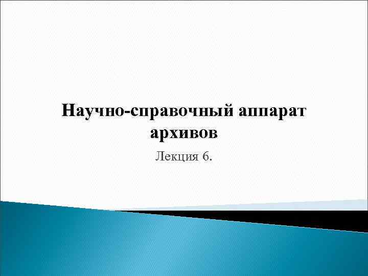 Научно-справочный аппарат архивов Лекция 6. 