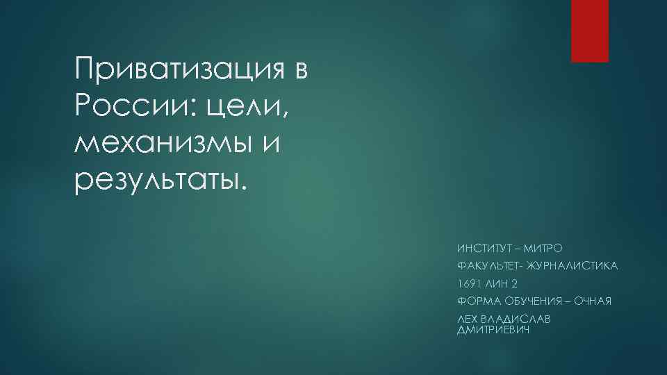 Приватизация в России: цели, механизмы и результаты. ИНСТИТУТ – МИТРО ФАКУЛЬТЕТ- ЖУРНАЛИСТИКА 1691 ЛИН