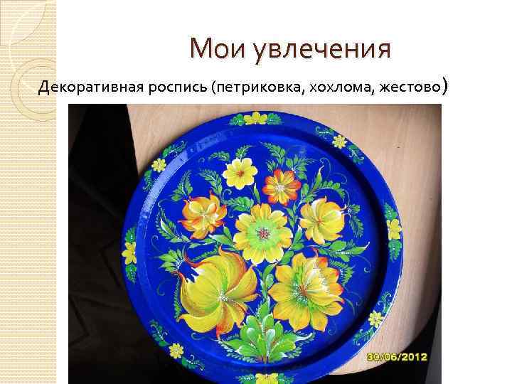 Мои увлечения Декоративная роспись (петриковка, хохлома, жестово) 