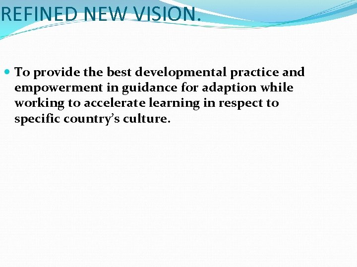 REFINED NEW VISION. To provide the best developmental practice and empowerment in guidance for