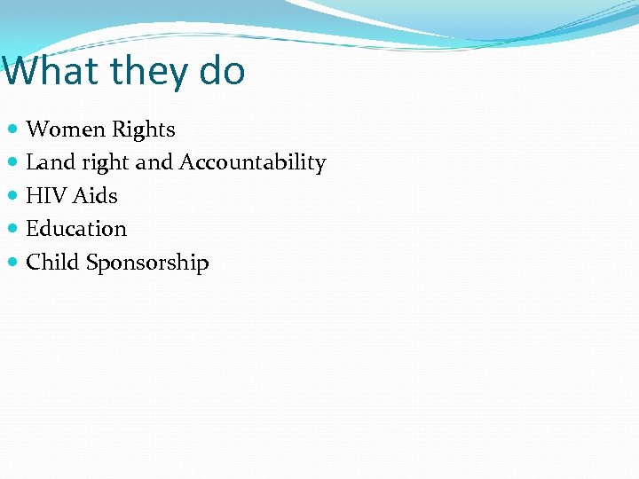 What they do Women Rights Land right and Accountability HIV Aids Education Child Sponsorship