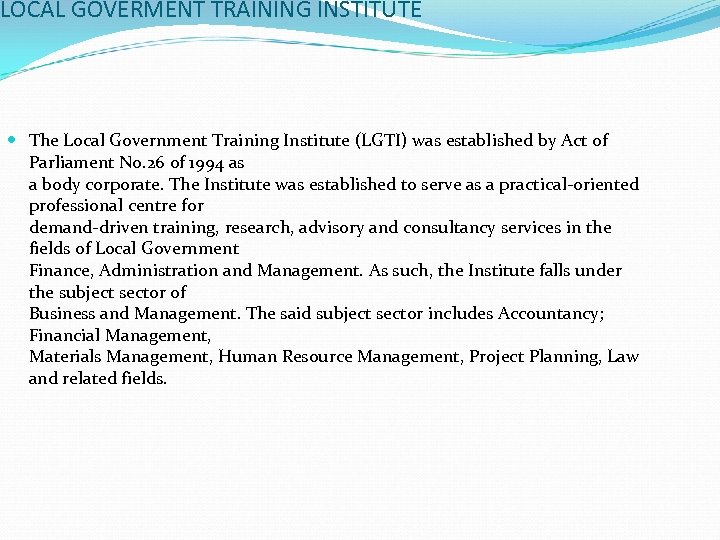 LOCAL GOVERMENT TRAINING INSTITUTE The Local Government Training Institute (LGTI) was established by Act