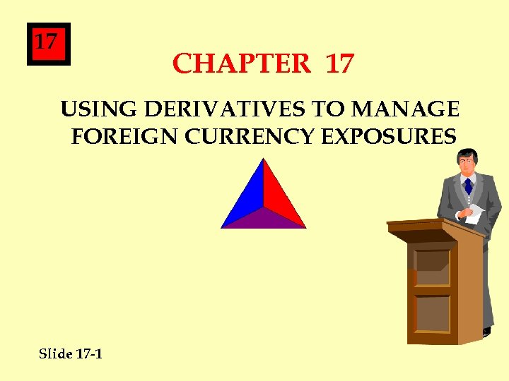 17 CHAPTER 17 USING DERIVATIVES TO MANAGE FOREIGN CURRENCY EXPOSURES Slide 17 -1 