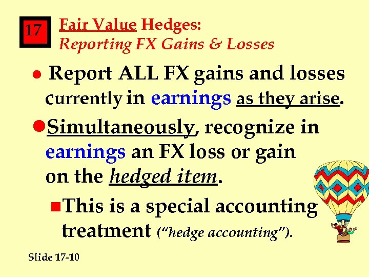 17 Fair Value Hedges: Reporting FX Gains & Losses Report ALL FX gains and