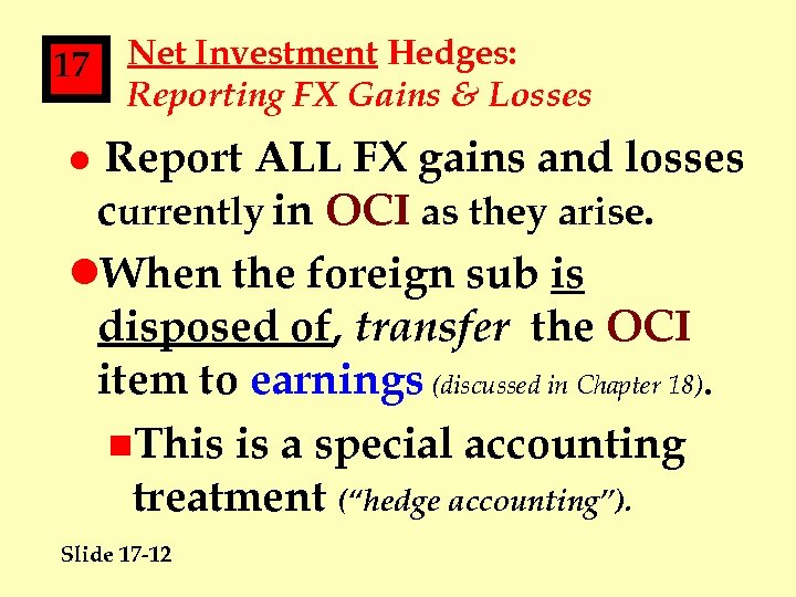 17 Net Investment Hedges: Reporting FX Gains & Losses Report ALL FX gains and