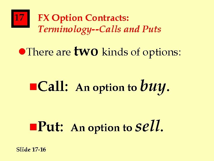 17 FX Option Contracts: Terminology--Calls and Puts l. There are two kinds of options: