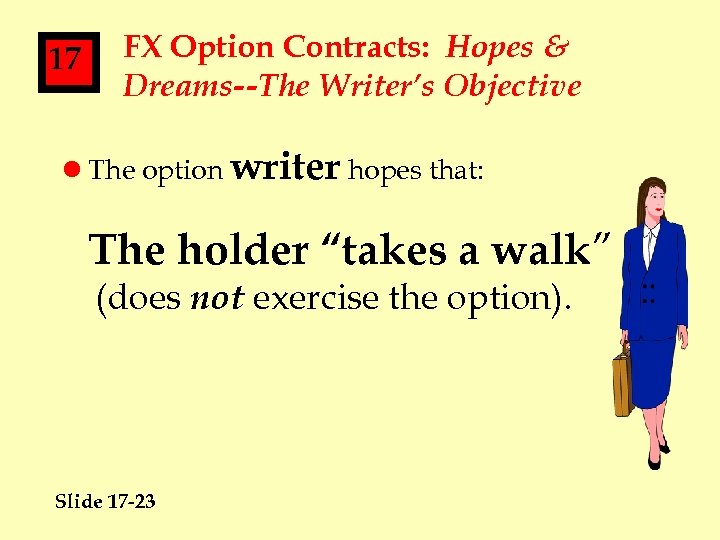 17 FX Option Contracts: Hopes & Dreams--The Writer’s Objective l The option writer hopes