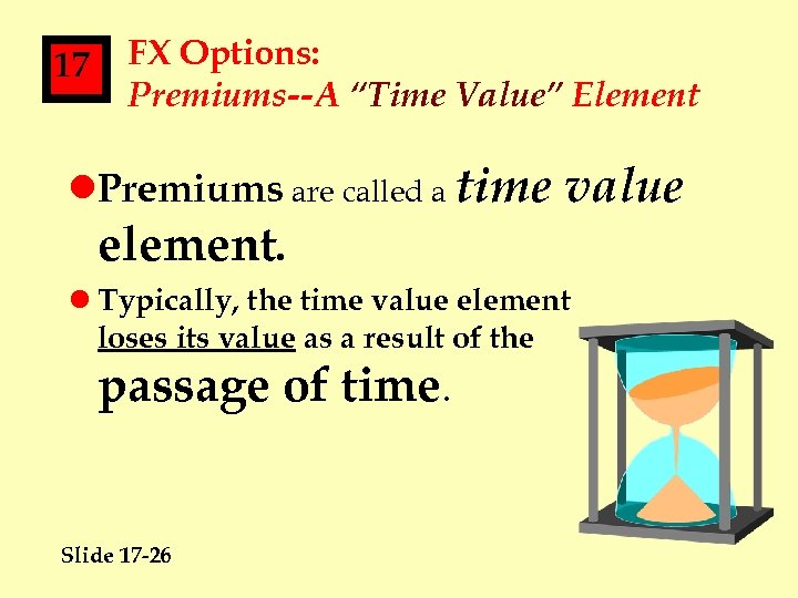 17 FX Options: Premiums--A “Time Value” Element l. Premiums are called a time element.