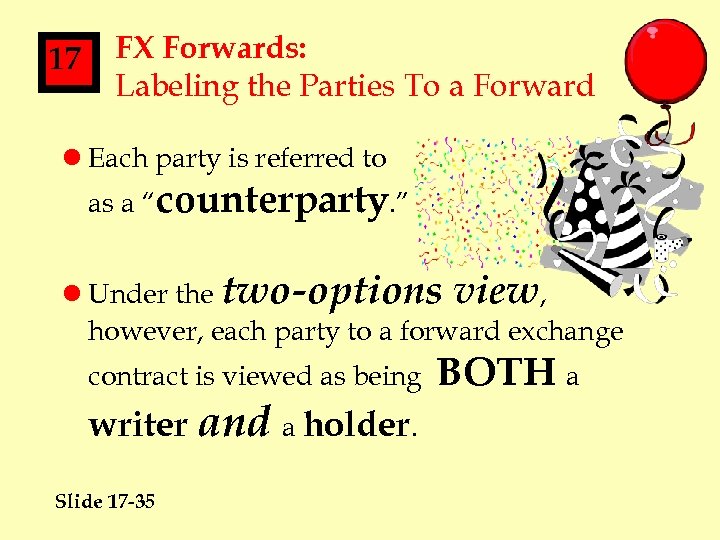 17 FX Forwards: Labeling the Parties To a Forward l Each party is referred