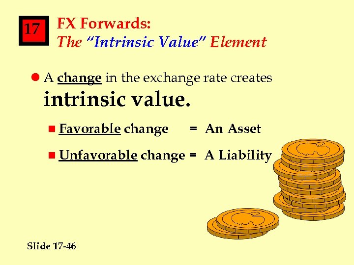 17 FX Forwards: The “Intrinsic Value” Element l A change in the exchange rate