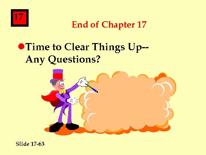 17 End of Chapter 17 l. Time to Clear Things Up-Any Questions? Slide 17