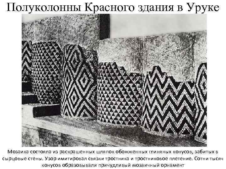 Полуколонны Красного здания в Уруке Мозаика состояла из раскрашенных шляпок обожженных глиняных конусов, забитых