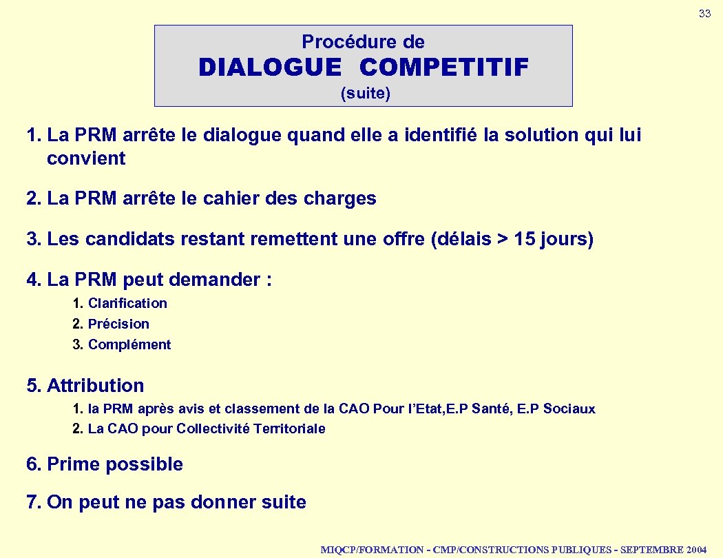33 Procédure de DIALOGUE COMPETITIF (suite) 1. La PRM arrête le dialogue quand elle