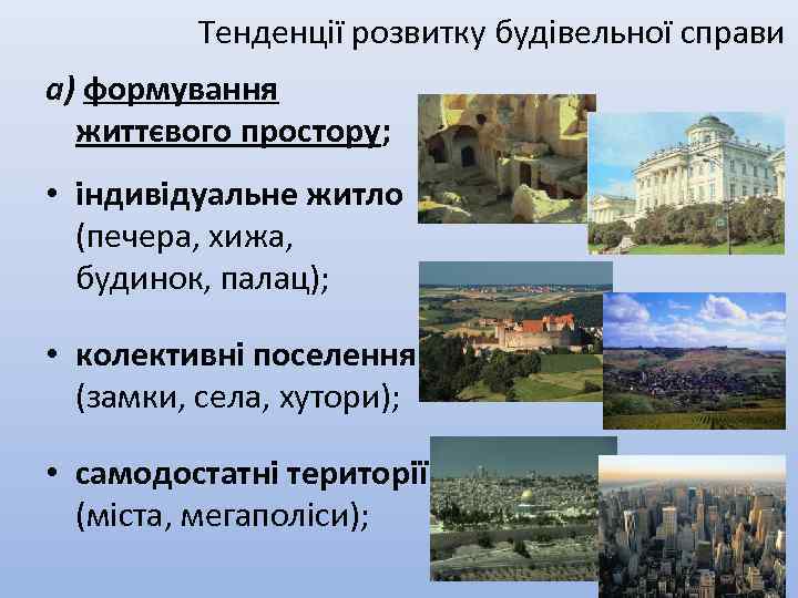 Тенденції розвитку будівельної справи а) формування життєвого простору; • індивідуальне житло (печера, хижа, будинок,