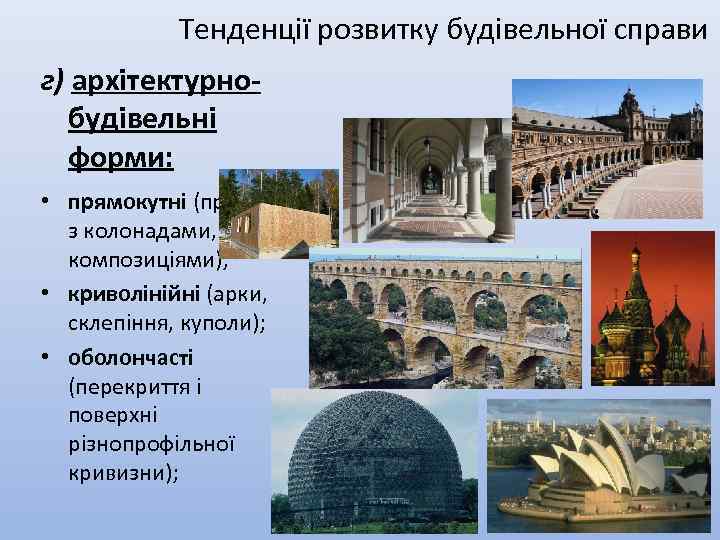 Тенденції розвитку будівельної справи г) архітектурнобудівельні форми: • прямокутні (прості, з колонадами, з композиціями);