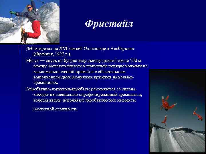 Фристайл Дебютировал на XVI зимней Олимпиаде в Альбервиле (Франция, 1992 г. ). Могул —