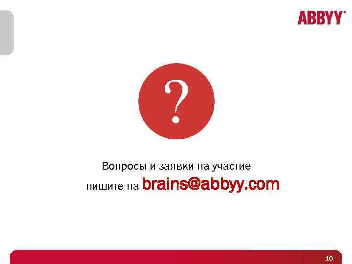 Вопросы и заявки на участие пишите на brains@abbyy. com 10 
