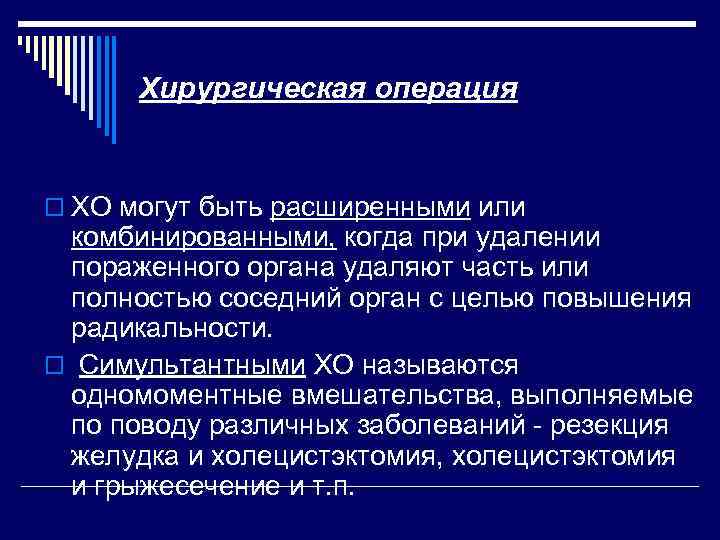 Хирургическая операция o ХО могут быть расширенными или комбинированными, когда при удалении пораженного органа