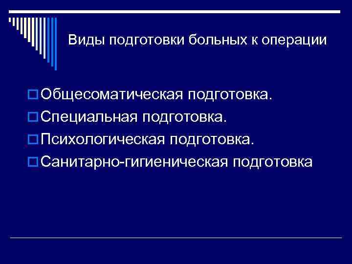 Виды подготовки больных к операции o Общесоматическая подготовка. o Специальная подготовка. o Психологическая подготовка.