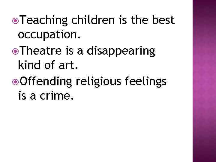  Teaching children is the best occupation. Theatre is a disappearing kind of art.