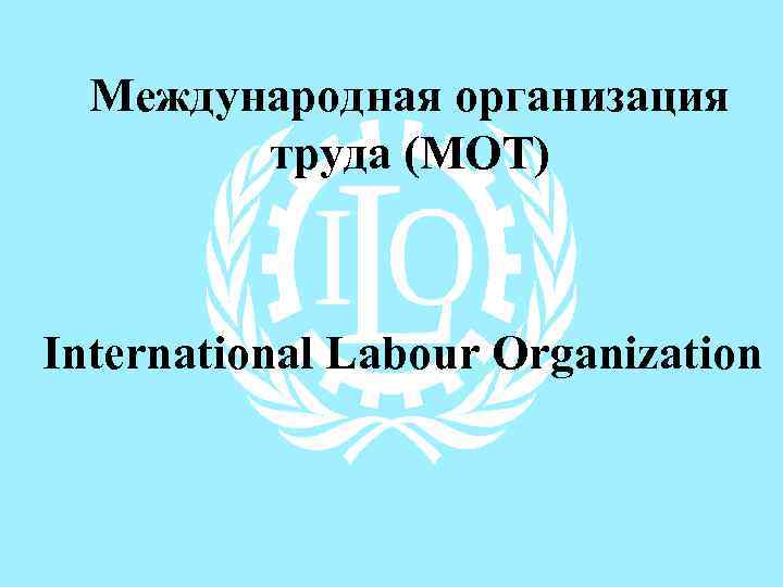 Международная организация труда (МОТ) International Labour Organization 