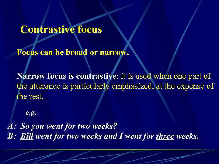 Contrastive focus Focus can be broad or narrow. Narrow focus is contrastive: it is