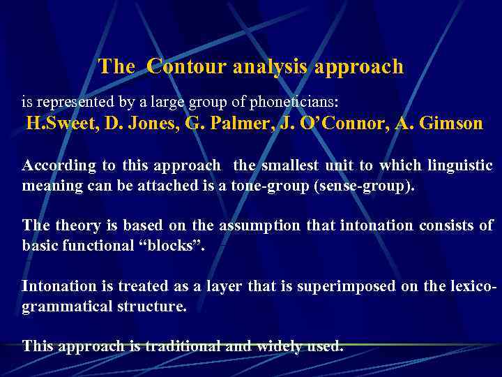 The Contour analysis approach is represented by a large group of phoneticians: H. Sweet,