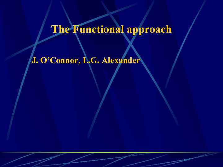 The Functional approach J. O’Connor, L. G. Alexander 