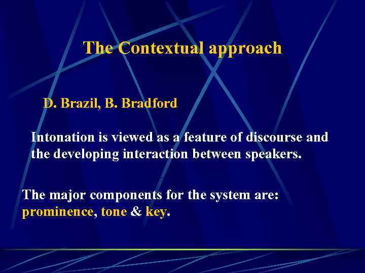 The Contextual approach D. Brazil, B. Bradford Intonation is viewed as a feature of