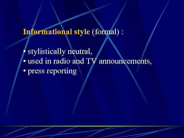 Informational style (formal) : • stylistically neutral, • used in radio and TV announcements,