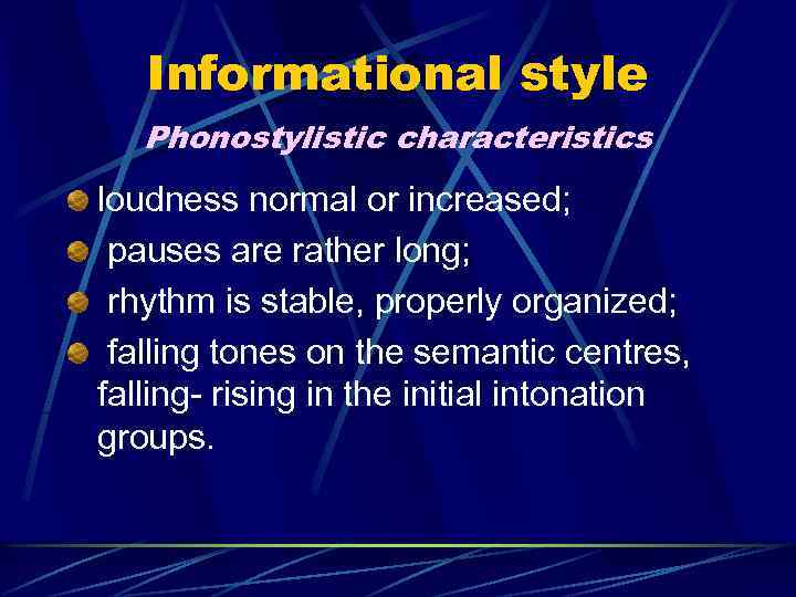 Informational style Phonostylistic characteristics loudness normal or increased; pauses are rather long; rhythm is