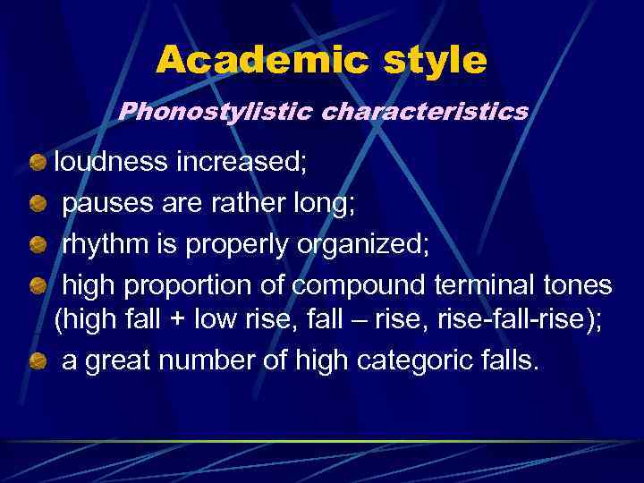 Academic style Phonostylistic characteristics loudness increased; pauses are rather long; rhythm is properly organized;