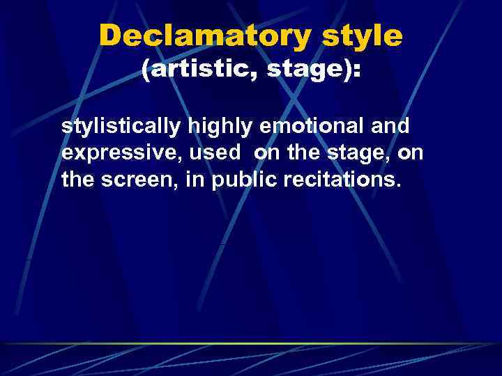 Declamatory style (artistic, stage): stylistically highly emotional and expressive, used on the stage, on