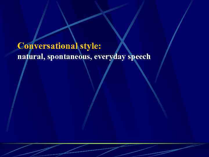 Conversational style: natural, spontaneous, everyday speech 