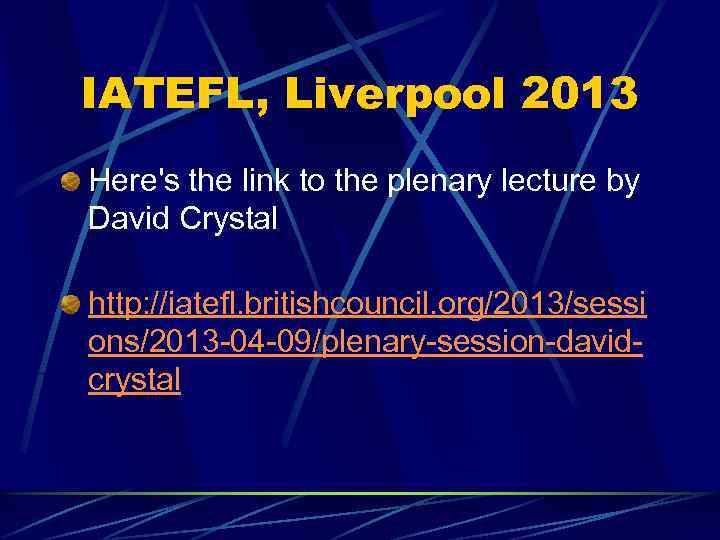 IATEFL, Liverpool 2013 Here's the link to the plenary lecture by David Crystal http: